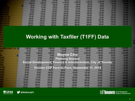 Working with Taxfiler (T1FF) Data Wayne Chu Planning Analyst Social Development, Finance & Administration, City of Toronto Toronto CDP Face-to-Face, September.