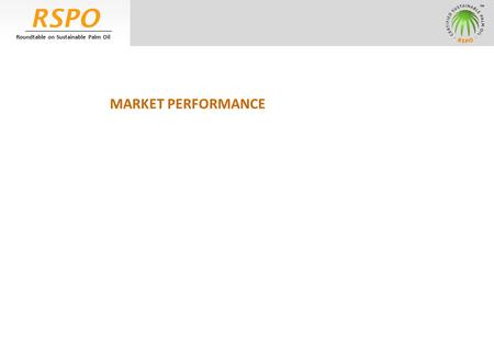 RSPO Roundtable on Sustainable Palm Oil MARKET PERFORMANCE.