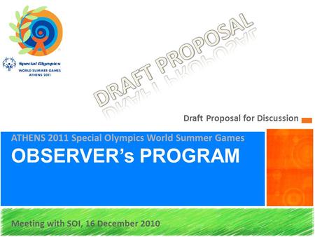 Draft Proposal for Discussion ATHENS 2011 Special Olympics World Summer Games OBSERVER’s PROGRAM Meeting with SOI, 16 December 2010.