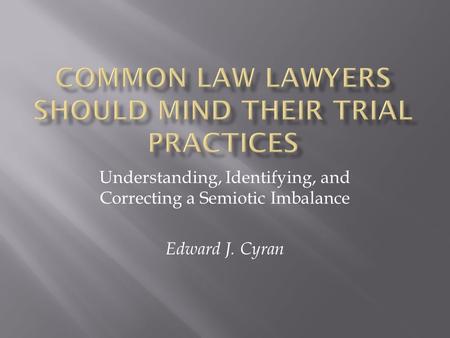 Understanding, Identifying, and Correcting a Semiotic Imbalance Edward J. Cyran.