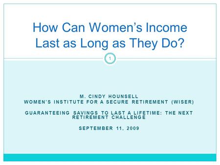 M. CINDY HOUNSELL WOMEN’S INSTITUTE FOR A SECURE RETIREMENT (WISER) GUARANTEEING SAVINGS TO LAST A LIFETIME: THE NEXT RETIREMENT CHALLENGE SEPTEMBER 11,