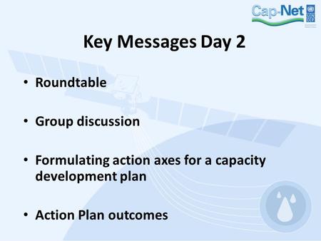 Key Messages Day 2 Roundtable Group discussion Formulating action axes for a capacity development plan Action Plan outcomes.