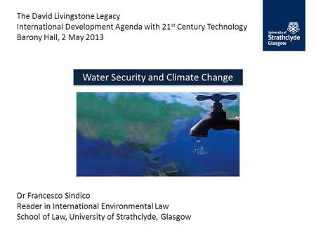The David Livingstone Legacy International Development Agenda with 21 st Century Technology Barony Hall, 2 May 2013 Water Security and Climate Change Dr.