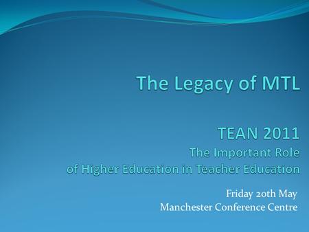 Friday 20th May Manchester Conference Centre. What a difference a year makes In 2010 Masters in Teaching and Learning (MTL) was ‘the’ hot topic, in 2011.