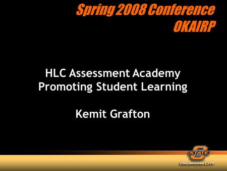 HLC Assessment Academy Promoting Student Learning Kemit Grafton Spring 2008 Conference OKAIRP.