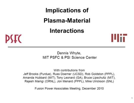 Implications of Plasma-Material Interactions Dennis Whyte, MIT PSFC & PSI Science Center With contributions from Jeff Brooks (Purdue), Russ Doerner (UCSD),