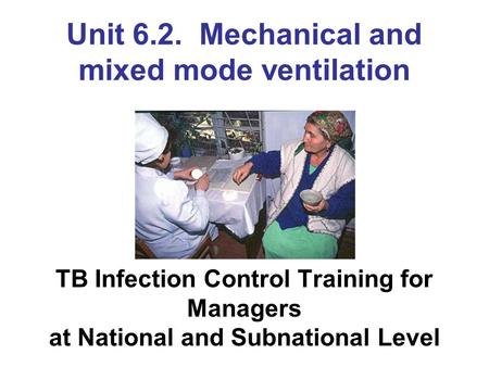 Unit 6.2. Mechanical and mixed mode ventilation TB Infection Control Training for Managers at National and Subnational Level.