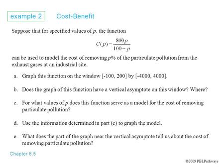 Example 2 Cost-Benefit Chapter 6.5 Suppose that for specified values of p, the function can be used to model the cost of removing p% of the particulate.