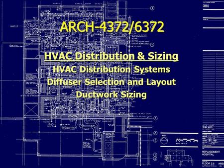 ARCH-4372/6372 HVAC Distribution & Sizing HVAC Distribution Systems