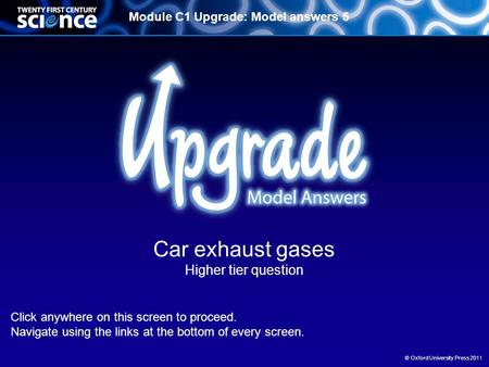 Module C1 Upgrade: Model answers 5 © Oxford University Press 2011 Car exhaust gases Higher tier question Click anywhere on this screen to proceed. Navigate.