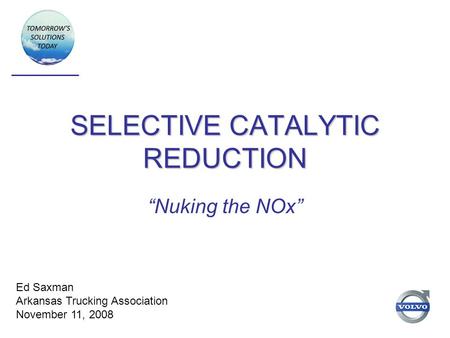 SELECTIVE CATALYTIC REDUCTION “Nuking the NOx” Ed Saxman Arkansas Trucking Association November 11, 2008.