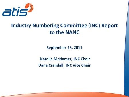 Industry Numbering Committee (INC) Report to the NANC September 15, 2011 Natalie McNamer, INC Chair Dana Crandall, INC Vice Chair.