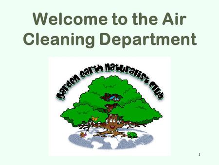 Welcome to the Air Cleaning Department 1. 2 Every place on Earth is an ecosystem, including our club site.