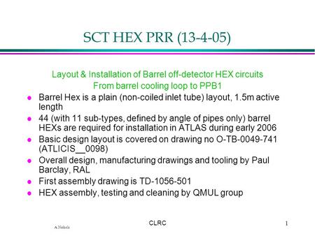 A.Nichols CLRC1 SCT HEX PRR (13-4-05) Layout & Installation of Barrel off-detector HEX circuits From barrel cooling loop to PPB1 l Barrel Hex is a plain.