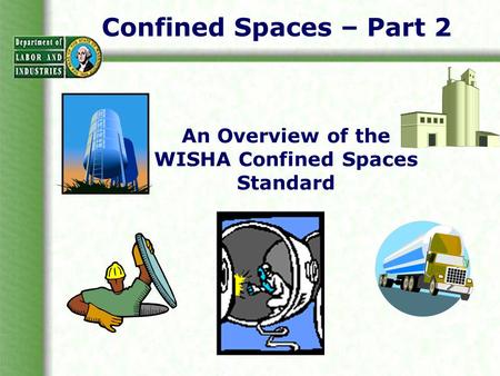 Confined Spaces – Part 2 An Overview of the WISHA Confined Spaces Standard.