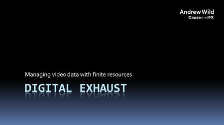 Managing video data with finite resources Andrew Wild.