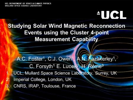 Studying Solar Wind Magnetic Reconnection Events using the Cluster 4-point Measurement Capability A.C. Foster 1, C.J. Owen 1, A.N. Fazakerley 1, C. Forsyth.