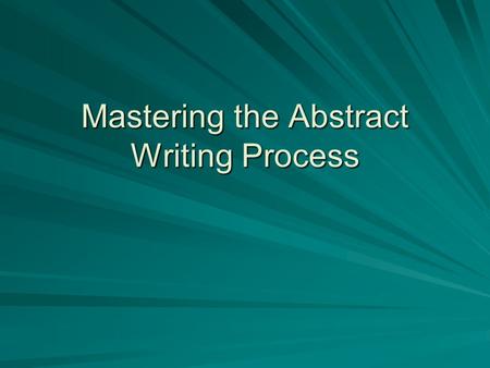 Mastering the Abstract Writing Process. An abstract is...  a brief, written explanation of the research project, consisting of a succinct description.