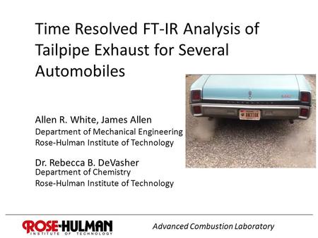 Time Resolved FT-IR Analysis of Tailpipe Exhaust for Several Automobiles Allen R. White, James Allen Department of Mechanical Engineering Rose-Hulman Institute.