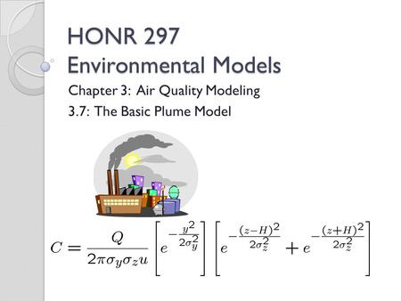 HONR 297 Environmental Models Chapter 3: Air Quality Modeling 3.7: The Basic Plume Model.
