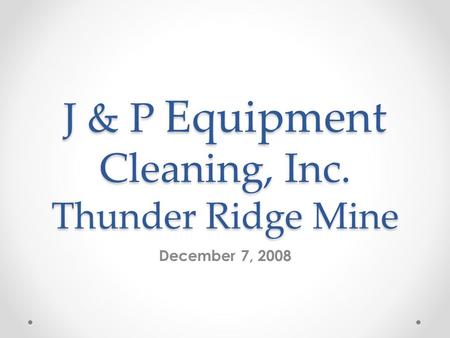 J & P Equipment Cleaning, Inc. Thunder Ridge Mine December 7, 2008.