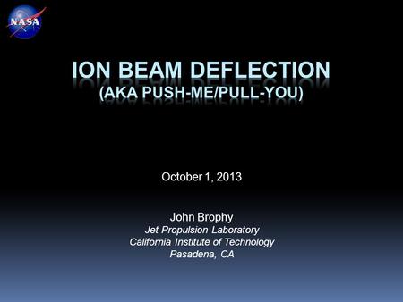 October 1, 2013 John Brophy Jet Propulsion Laboratory California Institute of Technology Pasadena, CA.