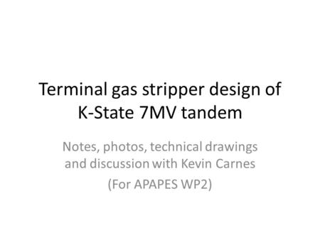 Terminal gas stripper design of K-State 7MV tandem Notes, photos, technical drawings and discussion with Kevin Carnes (For APAPES WP2)