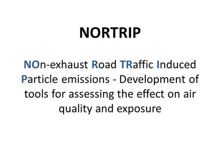 NORTRIP NOn-exhaust Road TRaffic Induced Particle emissions - Development of tools for assessing the effect on air quality and exposure.