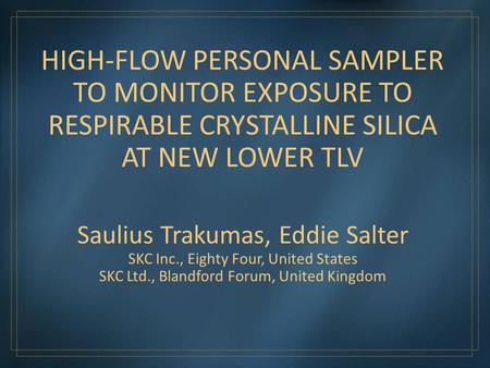 Saulius Trakumas, Eddie Salter SKC Inc., Eighty Four, United States SKC Ltd., Blandford Forum, United Kingdom HIGH-FLOW PERSONAL SAMPLER TO MONITOR EXPOSURE.