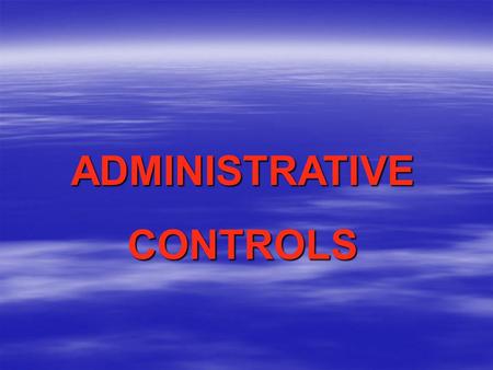 ADMINISTRATIVECONTROLS. Administrative controls are changes in the work schedule or operation that reduce a miner’s noise exposure by limiting the amount.