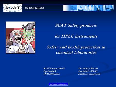 The Safety Specialist. www.scat-europe.com SCAT Safety products for HPLC instruments Safety and health protection in chemical laboratories SCAT Europe.