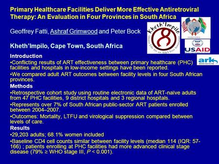 Primary Healthcare Facilities Deliver More Effective Antiretroviral Therapy: An Evaluation in Four Provinces in South Africa Geoffrey Fatti, Ashraf Grimwood.