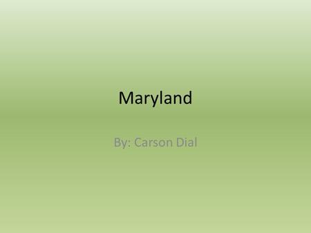 Maryland By: Carson Dial. State Song Maryland My Maryland.doc This song was written in the year By.