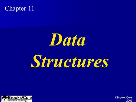 ©Brooks/Cole, 2003 Chapter 11 Data Structures. ©Brooks/Cole, 2003 Understand arrays and their usefulness. Understand records and the difference between.