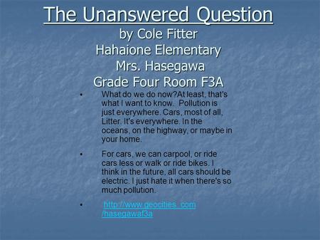 The Unanswered Question by Cole Fitter Hahaione Elementary Mrs. Hasegawa Grade Four Room F3A What do we do now?At least, that's what I want to know. Pollution.