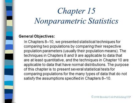 Chapter 15 Nonparametric Statistics General Objectives: In Chapters 8–10, we presented statistical techniques for comparing two populations by comparing.