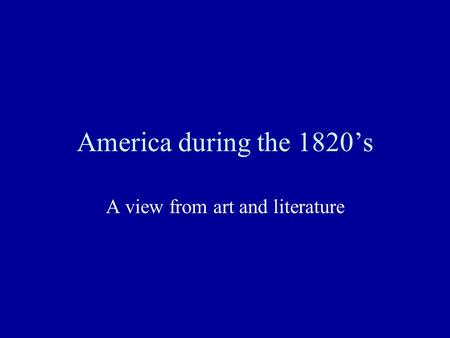 America during the 1820’s A view from art and literature.