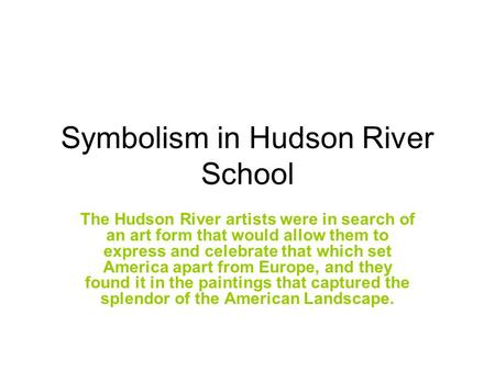 Symbolism in Hudson River School The Hudson River artists were in search of an art form that would allow them to express and celebrate that which set America.