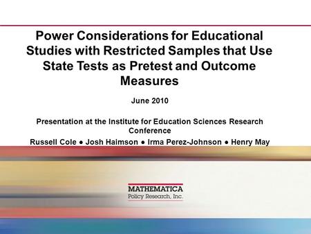 Power Considerations for Educational Studies with Restricted Samples that Use State Tests as Pretest and Outcome Measures June 2010 Presentation at the.