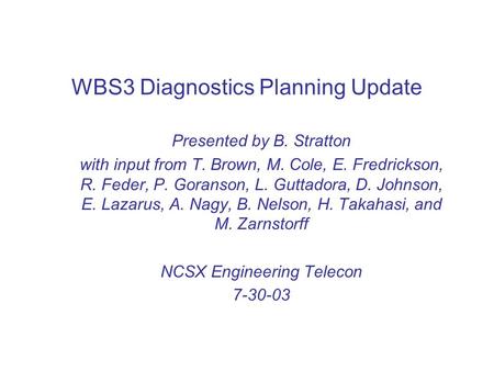 WBS3 Diagnostics Planning Update Presented by B. Stratton with input from T. Brown, M. Cole, E. Fredrickson, R. Feder, P. Goranson, L. Guttadora, D. Johnson,