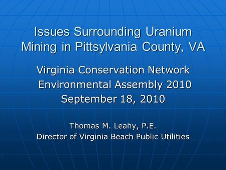 Issues Surrounding Uranium Mining in Pittsylvania County, VA Virginia Conservation Network Environmental Assembly 2010 Environmental Assembly 2010 September.