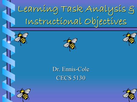 Learning Task Analysis & Instructional Objectives Dr. Ennis-Cole CECS 5130.