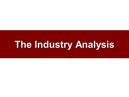 The Industry Analysis. Purpose of the Analysis Develop your secondary data research skills. Why? Effective B2B Marketing requires that you understand.