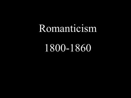 Romanticism 1800-1860. Deism Belief that God made it possible for all people at all times to discover natural laws through their God- given power to reason.