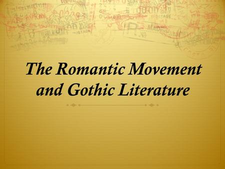 The Romantic Movement and Gothic Literature. Enlightenment (c. 1660-1790) An intellectual movement in France and other parts of Europe that emphasized.