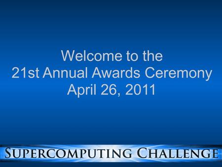 Welcome to the 21st Annual Awards Ceremony April 26, 2011.