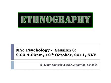 MSc Psychology - Session 3: 2.00-4.00pm, 12 th October, 2011, NLT