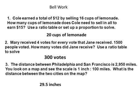 1. Cole earned a total of $12 by selling 16 cups of lemonade. How many cups of lemonade does Cole need to sell in all to earn $15? Use a ratio table or.