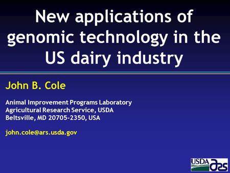 John B. Cole Animal Improvement Programs Laboratory Agricultural Research Service, USDA Beltsville, MD 20705-2350, USA New applications.