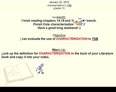 January 22, 2015 characterization in TSB chapter 13 Hom ework: Finish reading chapters 14,15 and 16 for homework. Finish Cole characterization poster.